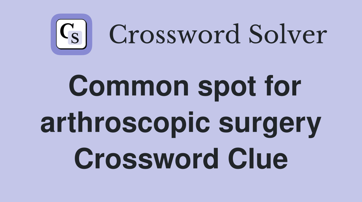 Common spot for arthroscopic surgery Crossword Clue