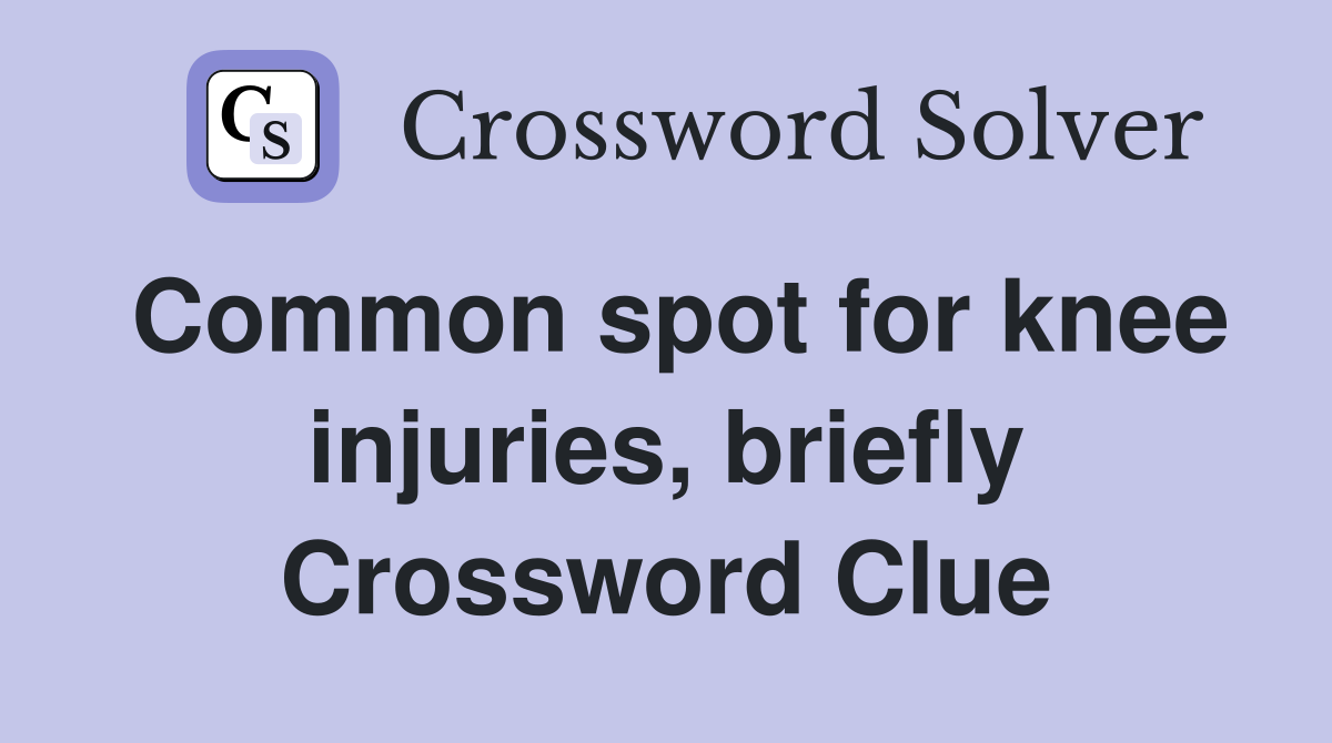 Common spot for knee injuries, briefly Crossword Clue