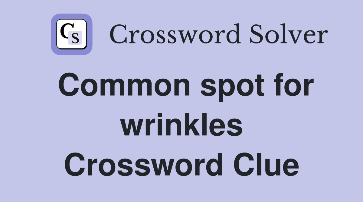 Common spot for wrinkles Crossword Clue