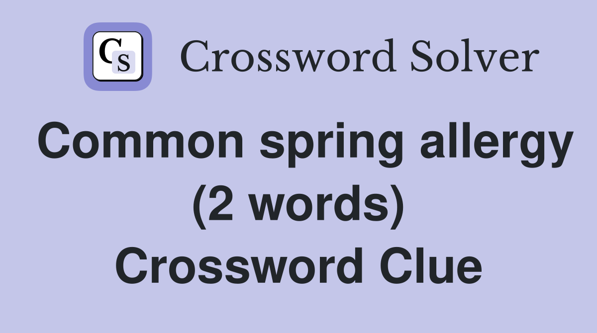 Common spring allergy (2 words) Crossword Clue
