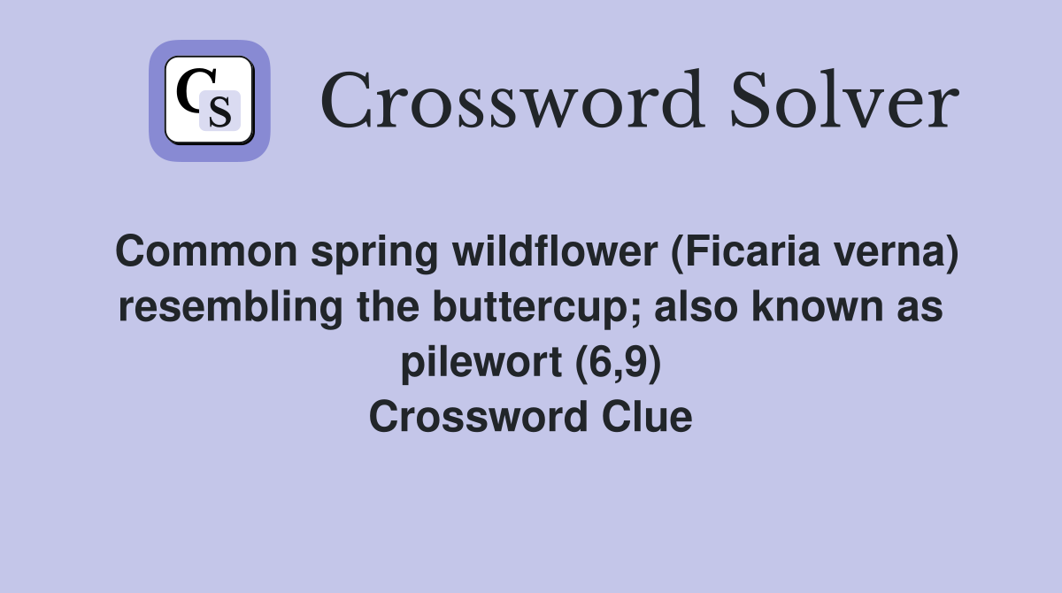 Common spring wildflower (Ficaria verna) resembling the buttercup; also known as pilewort (6,9) Crossword Clue