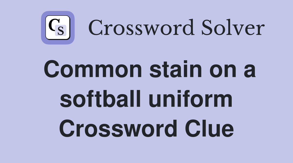 Common stain on a softball uniform Crossword Clue
