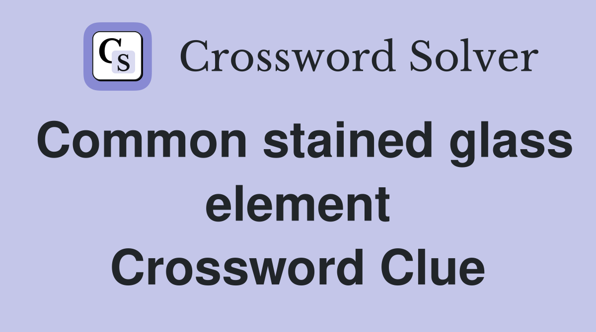 Common stained glass element Crossword Clue