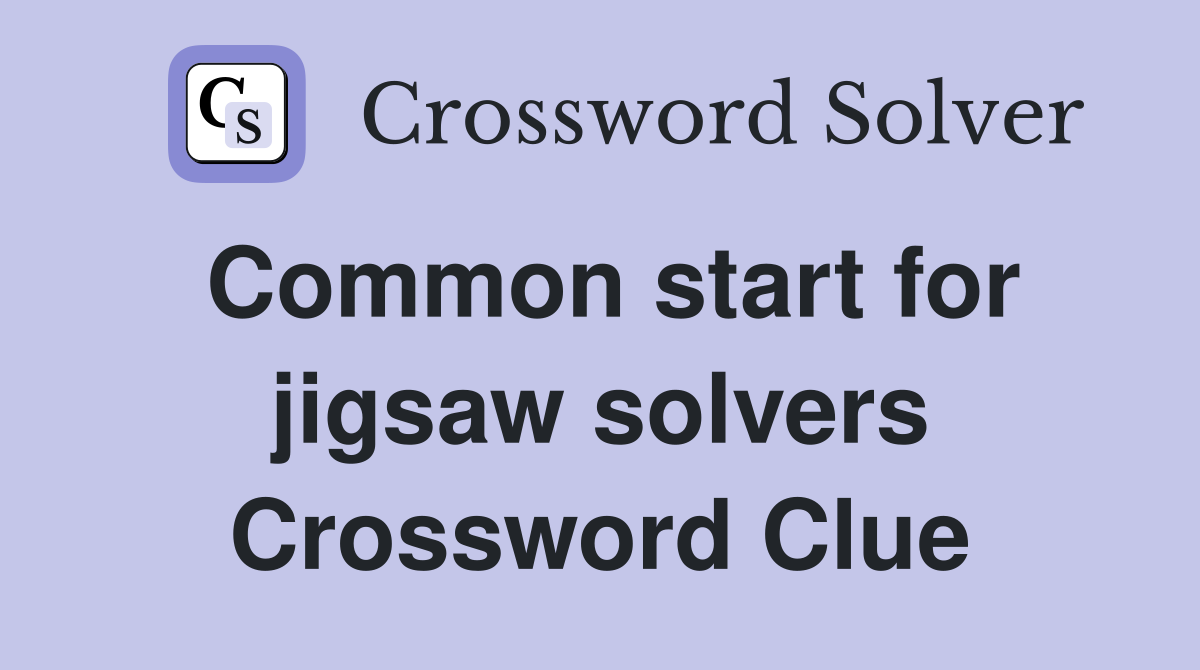 Common start for jigsaw solvers Crossword Clue