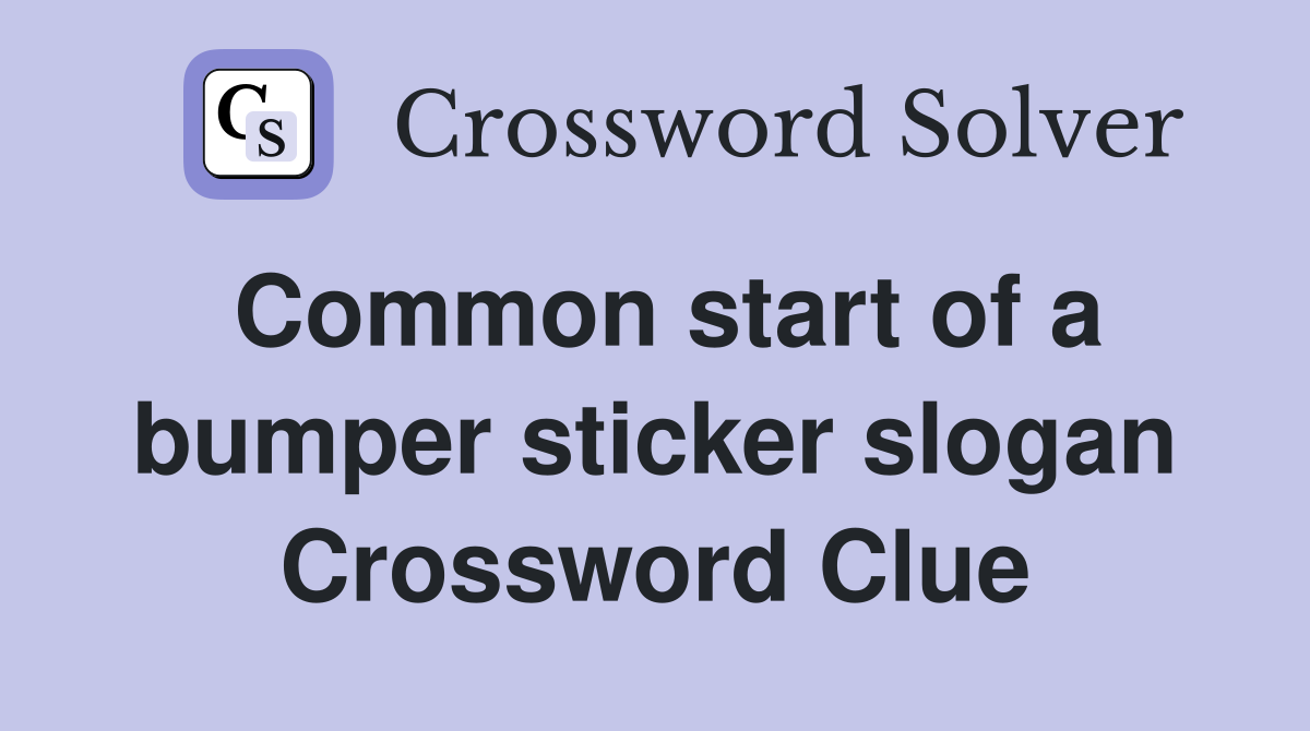 Common start of a bumper sticker slogan Crossword Clue
