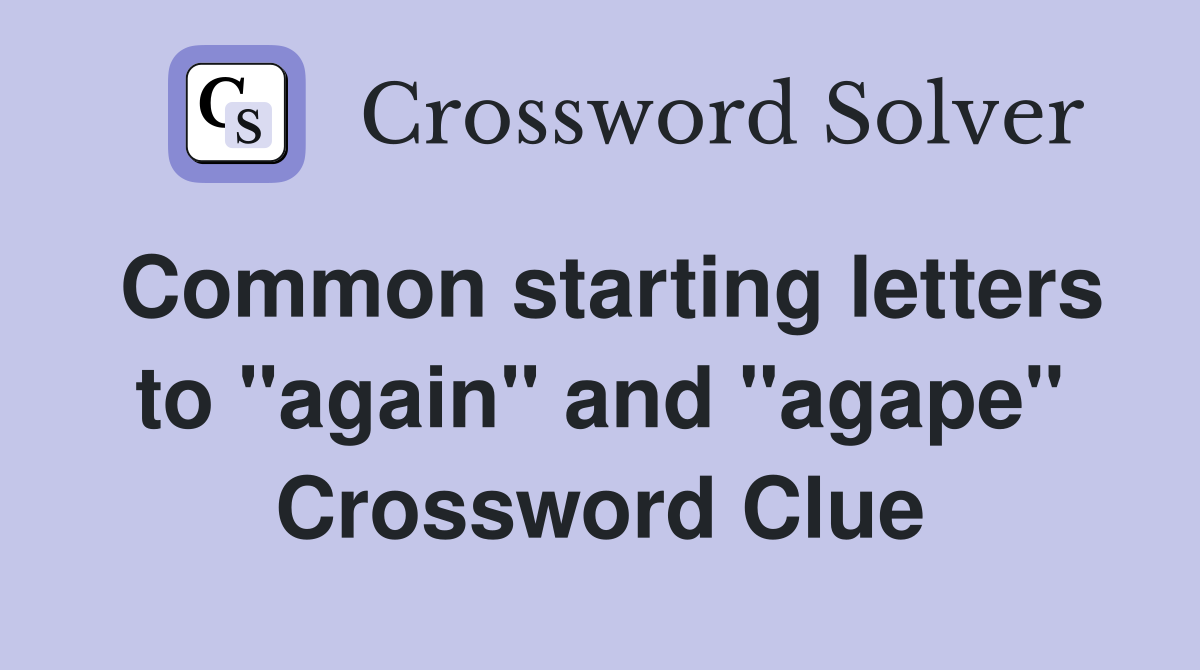 Common starting letters to "again" and "agape" Crossword Clue