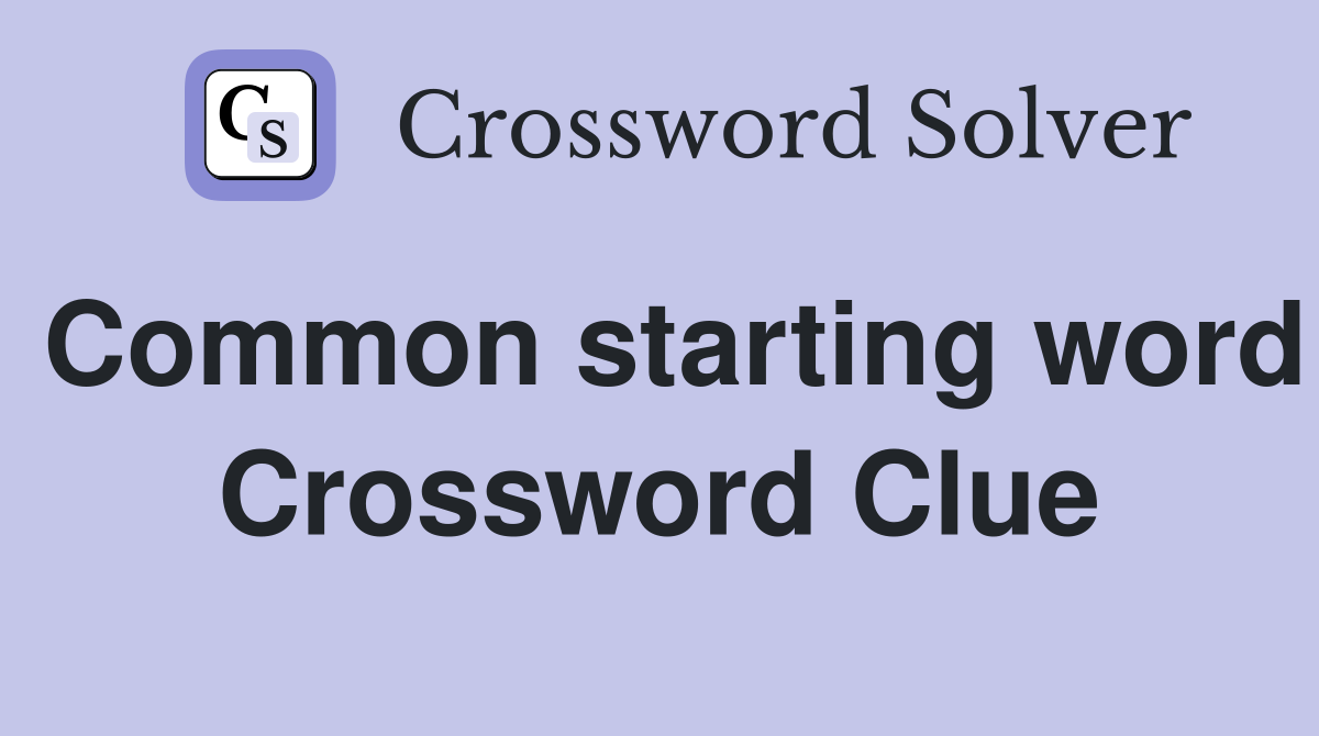 Common starting word Crossword Clue