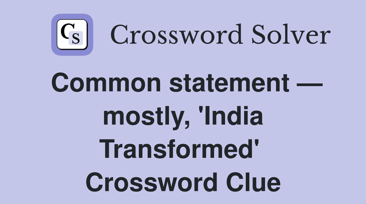 Common statement — mostly, 'India Transformed'  Crossword Clue