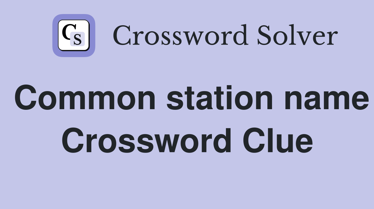 Common station name Crossword Clue