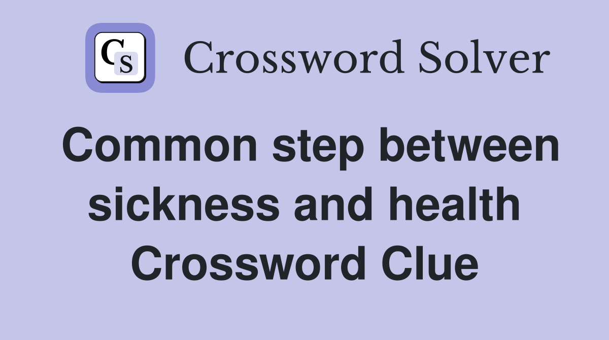 Common step between sickness and health Crossword Clue