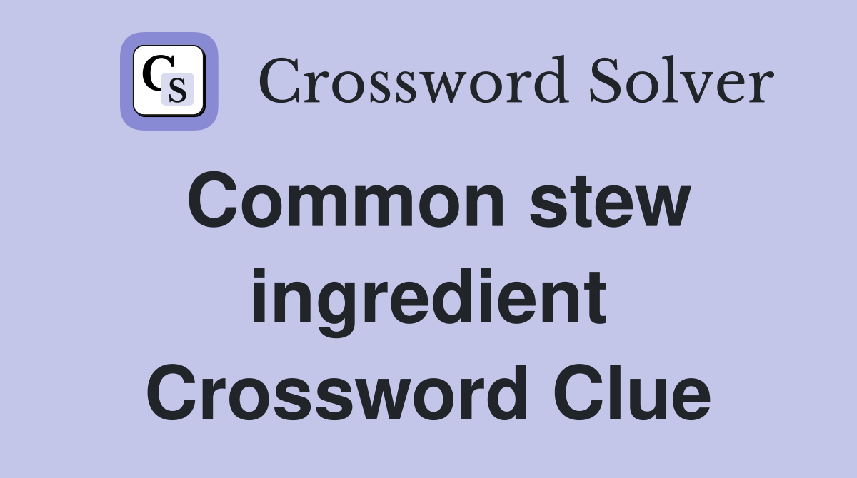 Common stew ingredient Crossword Clue
