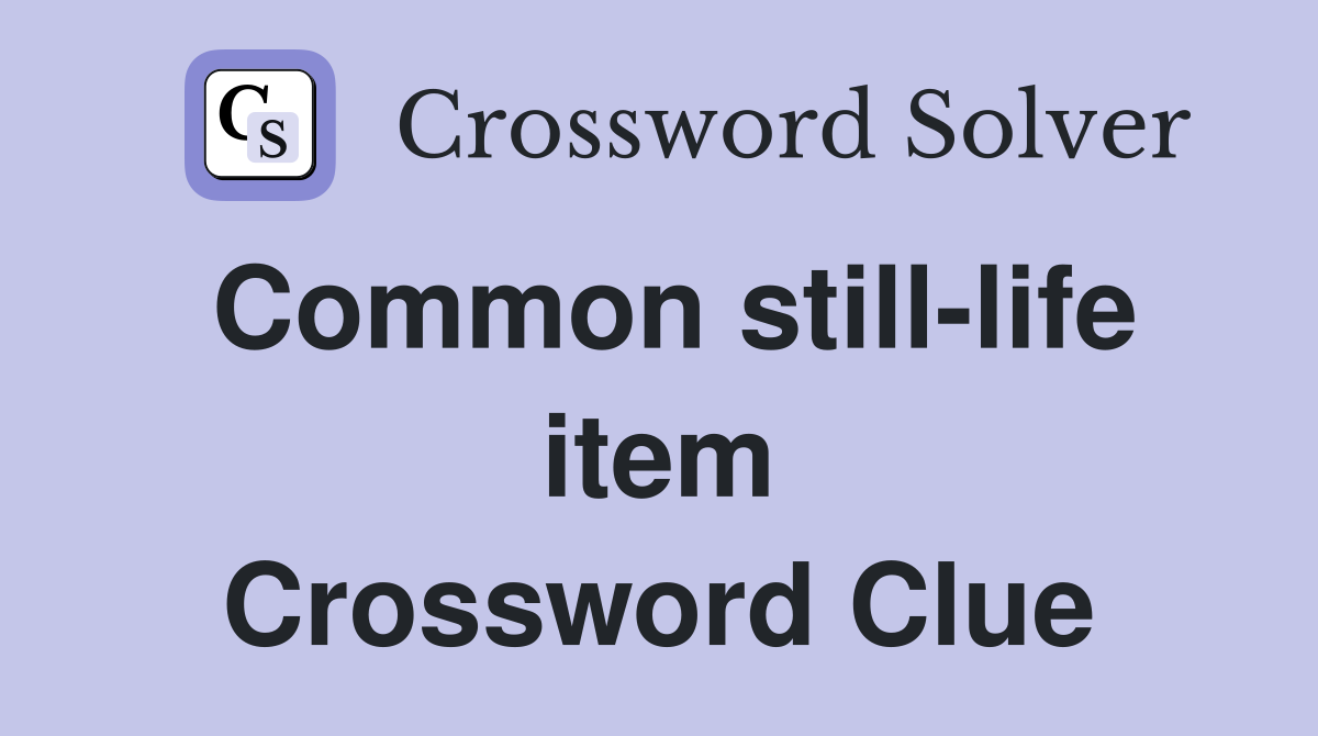 Common still-life item Crossword Clue