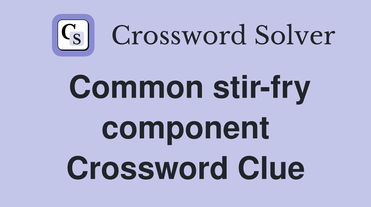 Common stir-fry component Crossword Clue