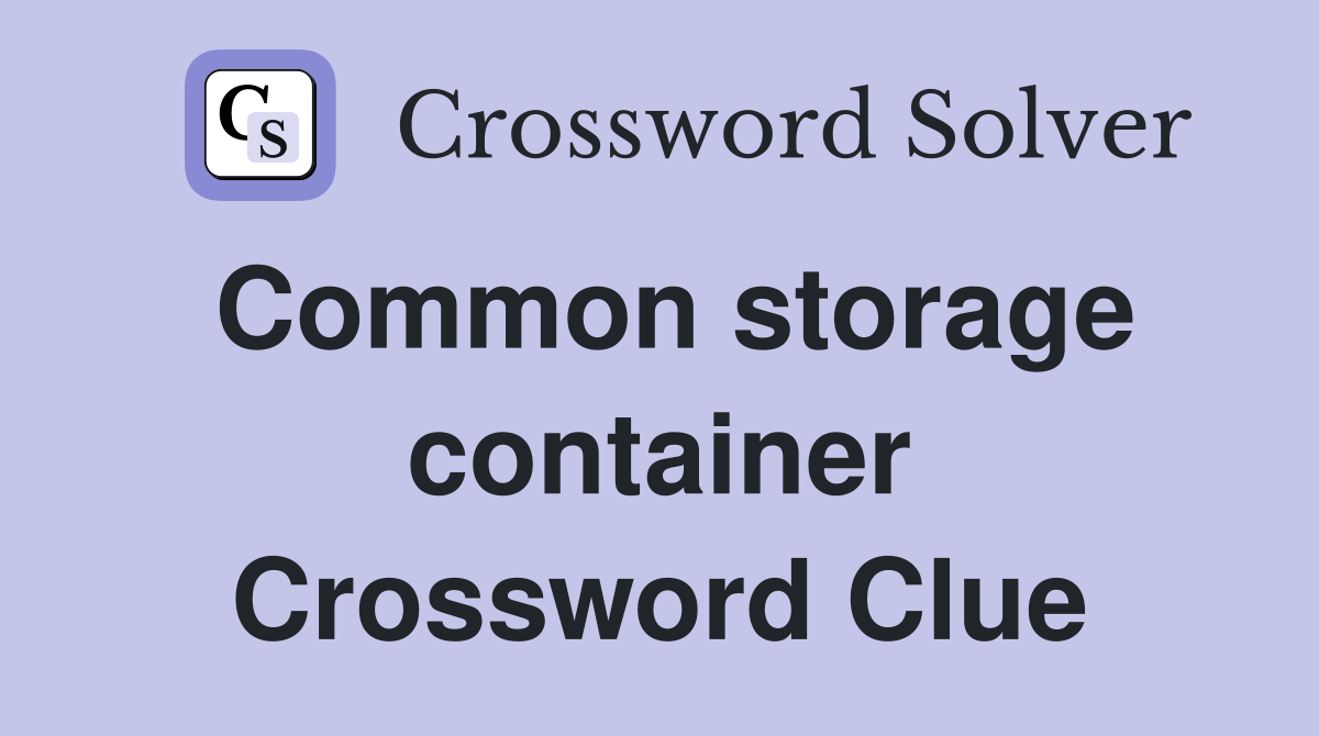 Common storage container Crossword Clue