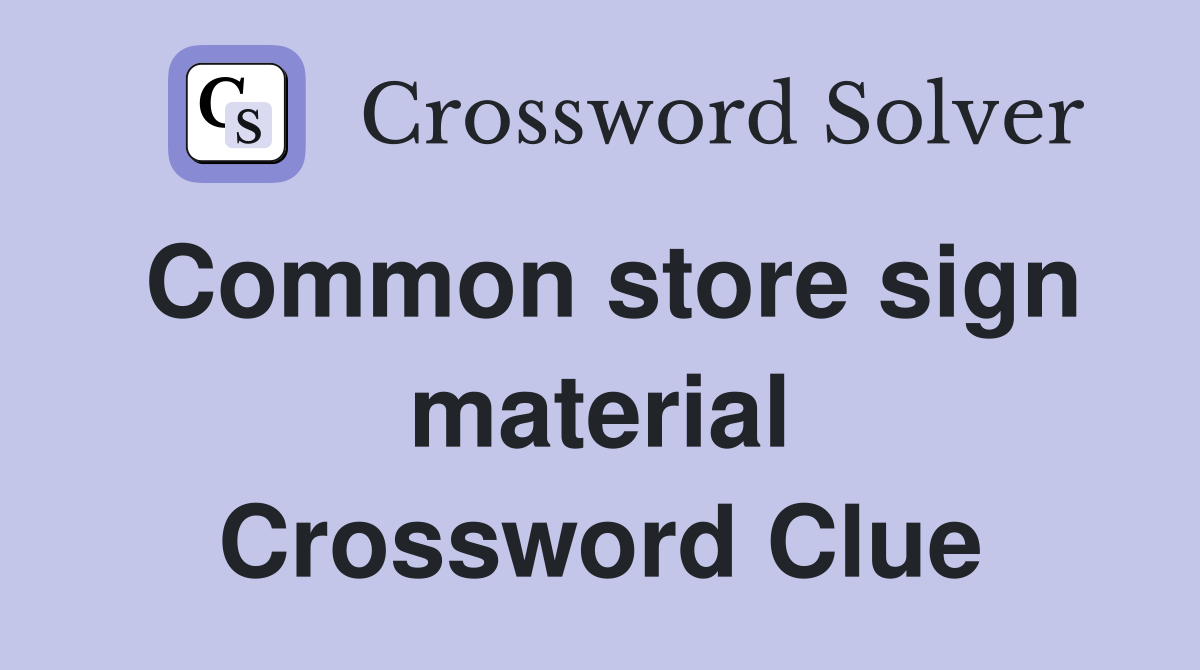 Common store sign material Crossword Clue