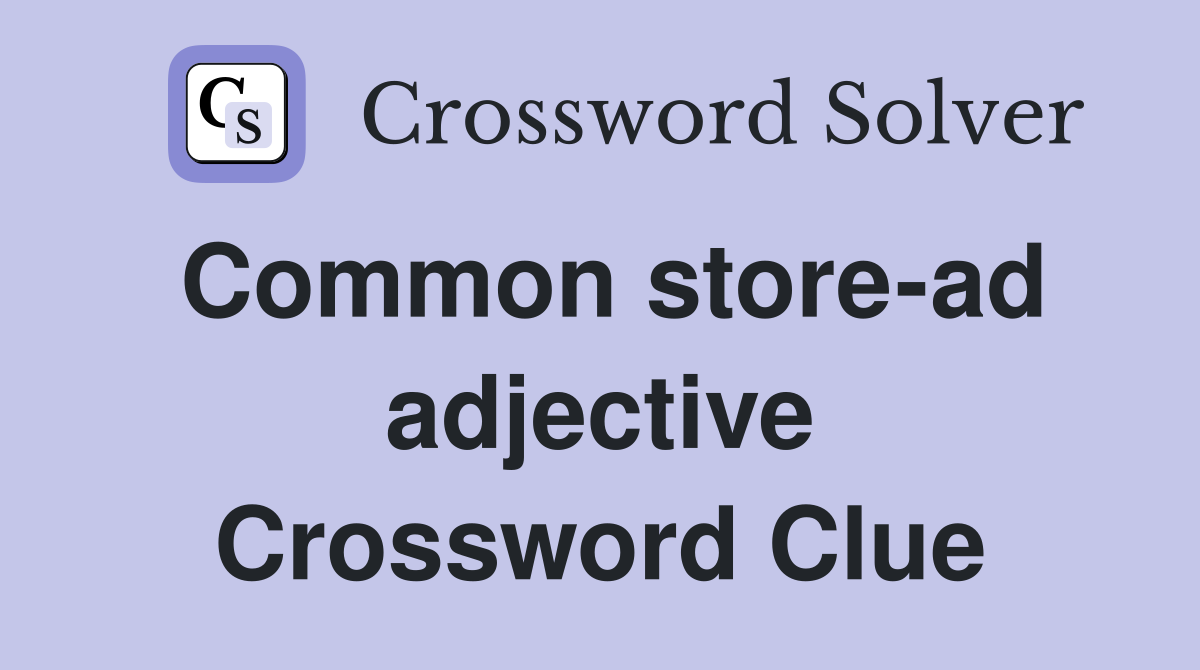 Common store-ad adjective Crossword Clue