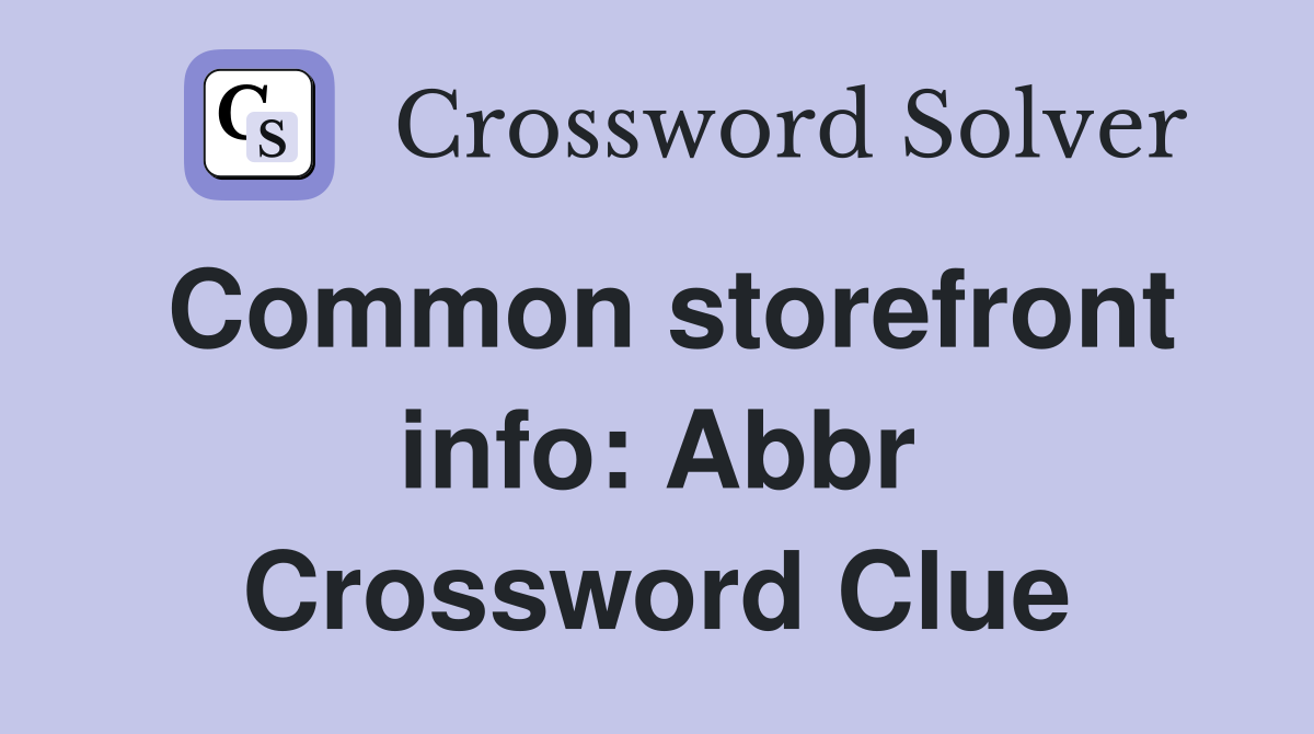Common storefront info: Abbr Crossword Clue