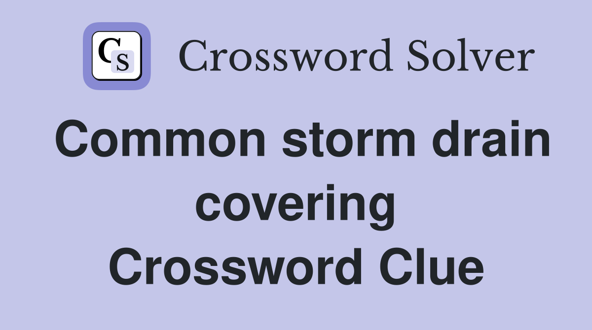 Common storm drain covering Crossword Clue