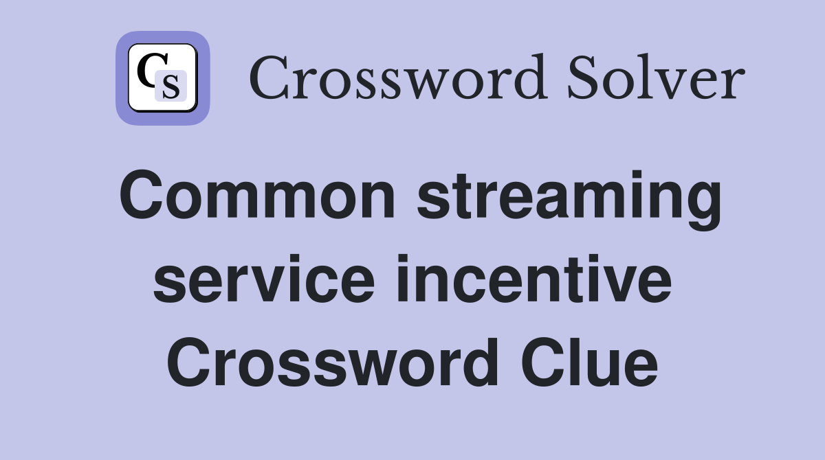 Common streaming service incentive Crossword Clue
