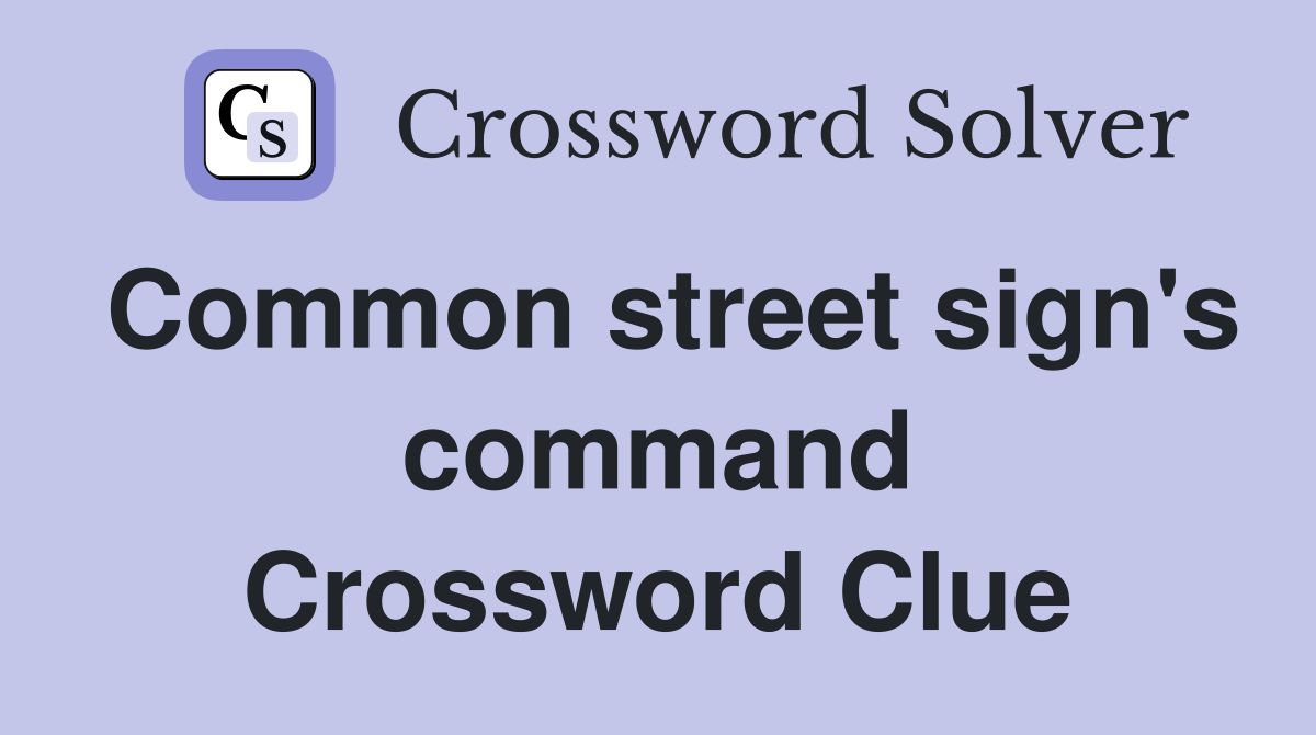 Common street sign's command Crossword Clue