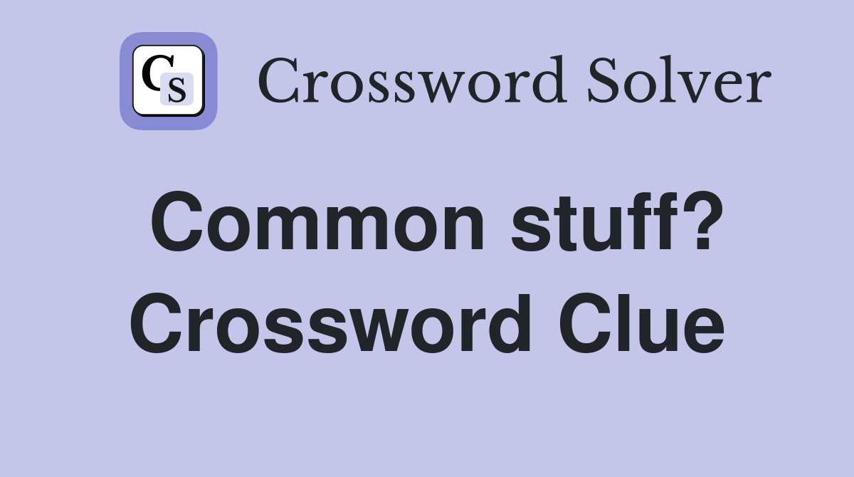 Common stuff? Crossword Clue