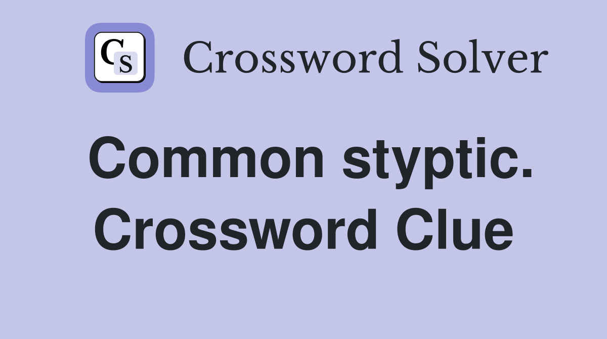 Common styptic. Crossword Clue