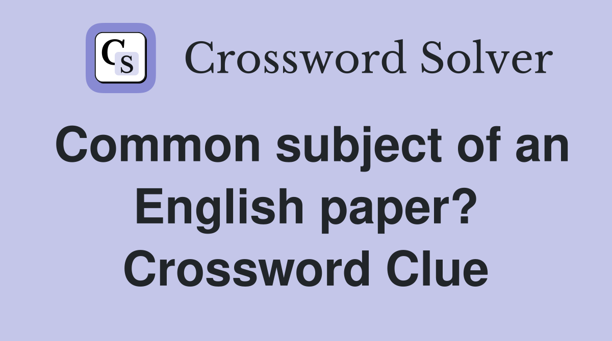 Common subject of an English paper? Crossword Clue