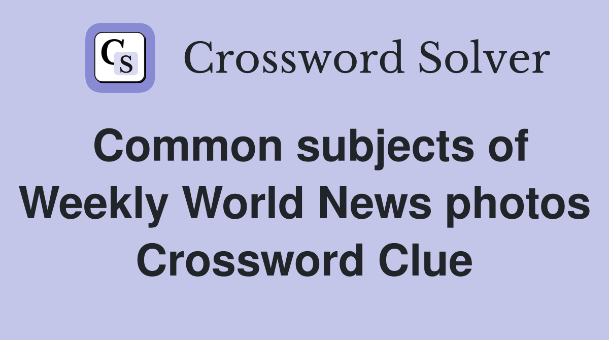 Common subjects of Weekly World News photos Crossword Clue