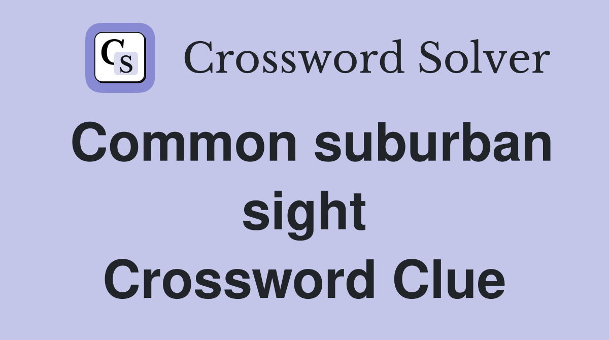 Common suburban sight Crossword Clue