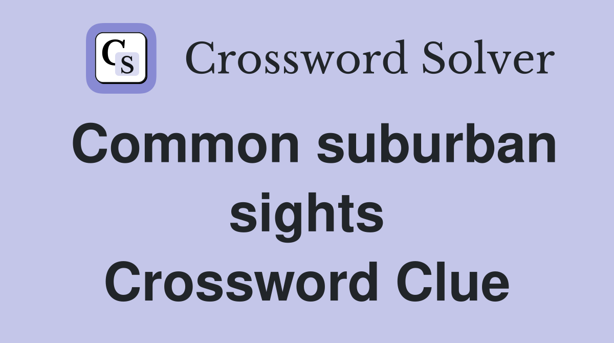 Common suburban sights Crossword Clue