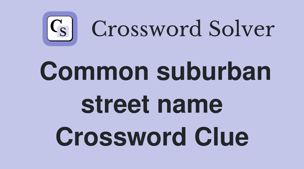 Common suburban street name Crossword Clue
