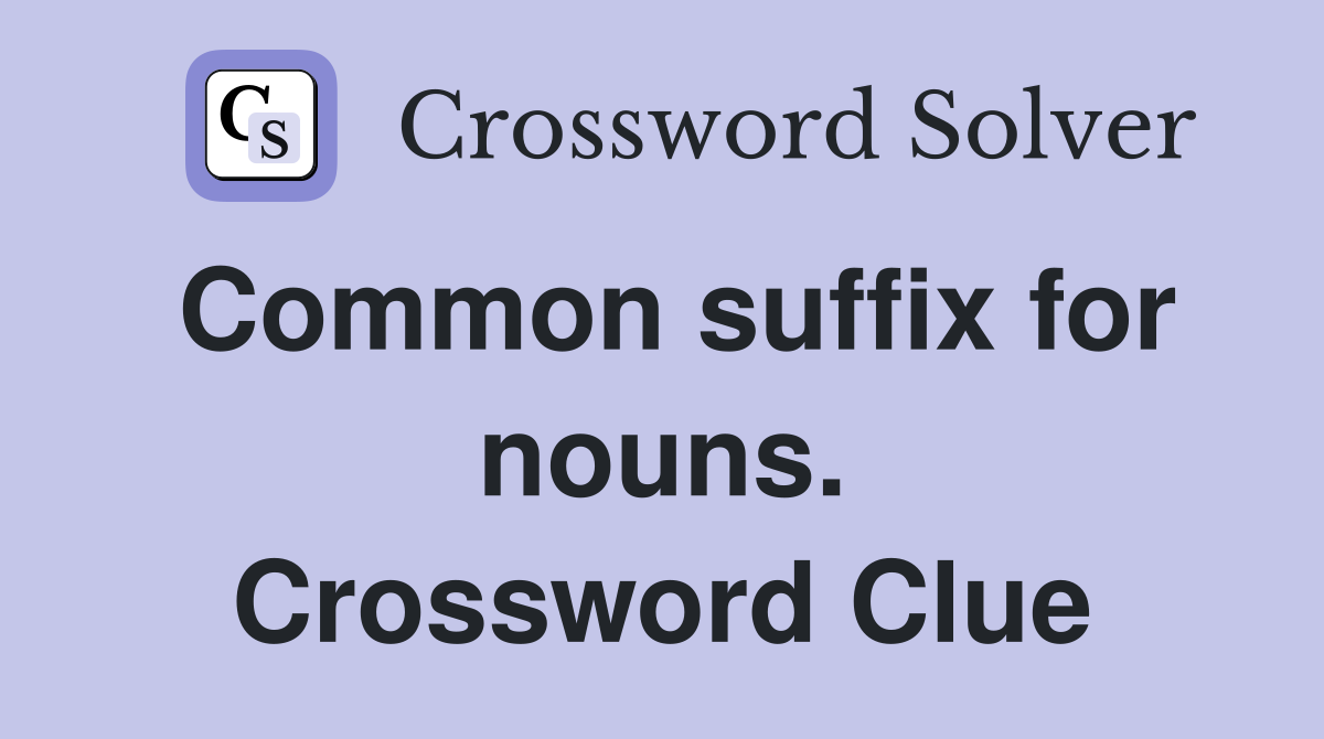 Common suffix for nouns. Crossword Clue