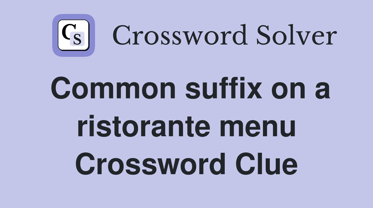 Common suffix on a ristorante menu Crossword Clue