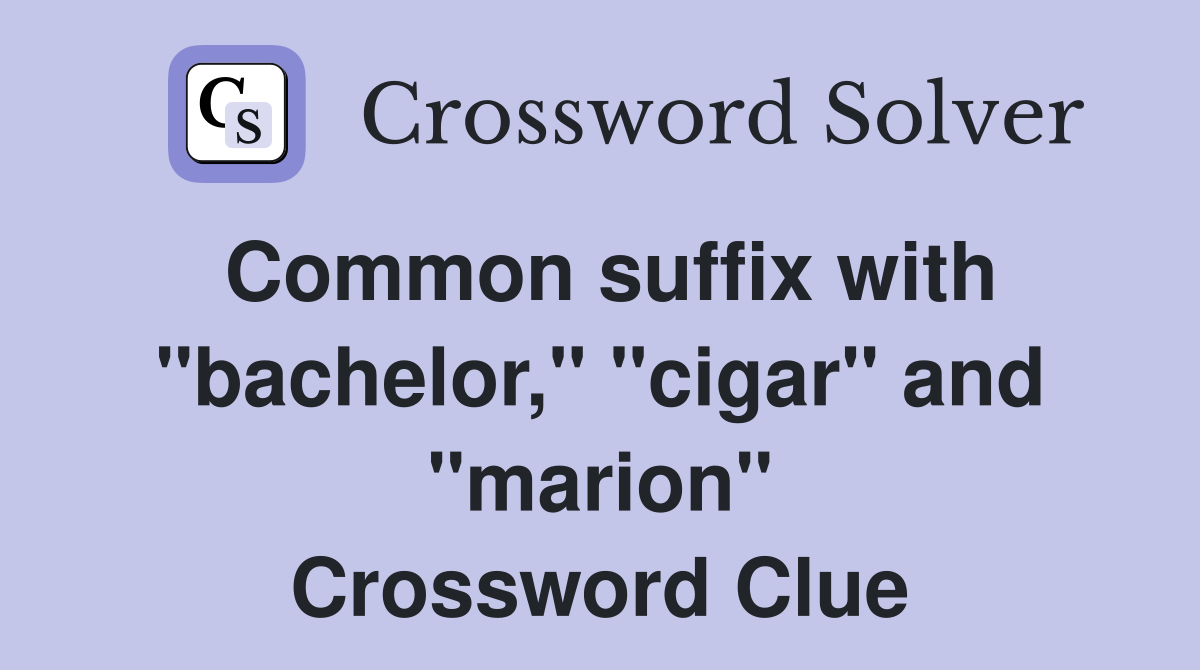 Common suffix with "bachelor," "cigar" and "marion" Crossword Clue