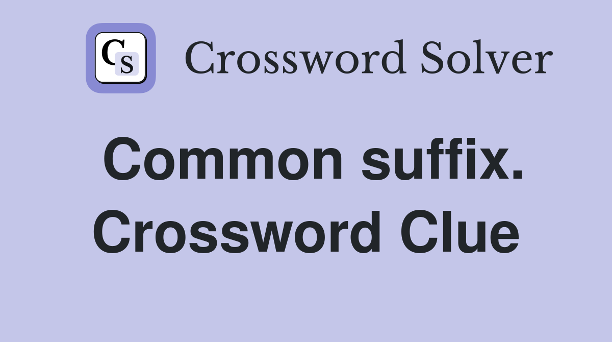 Common suffix. Crossword Clue