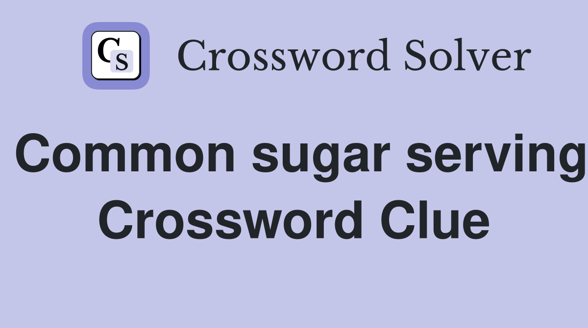 Common sugar serving Crossword Clue