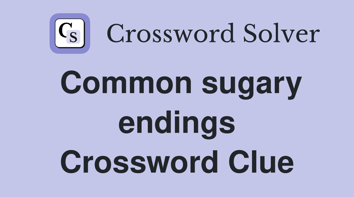 Common sugary endings Crossword Clue