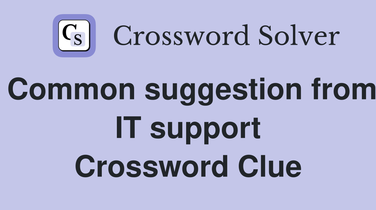 Common suggestion from IT support Crossword Clue