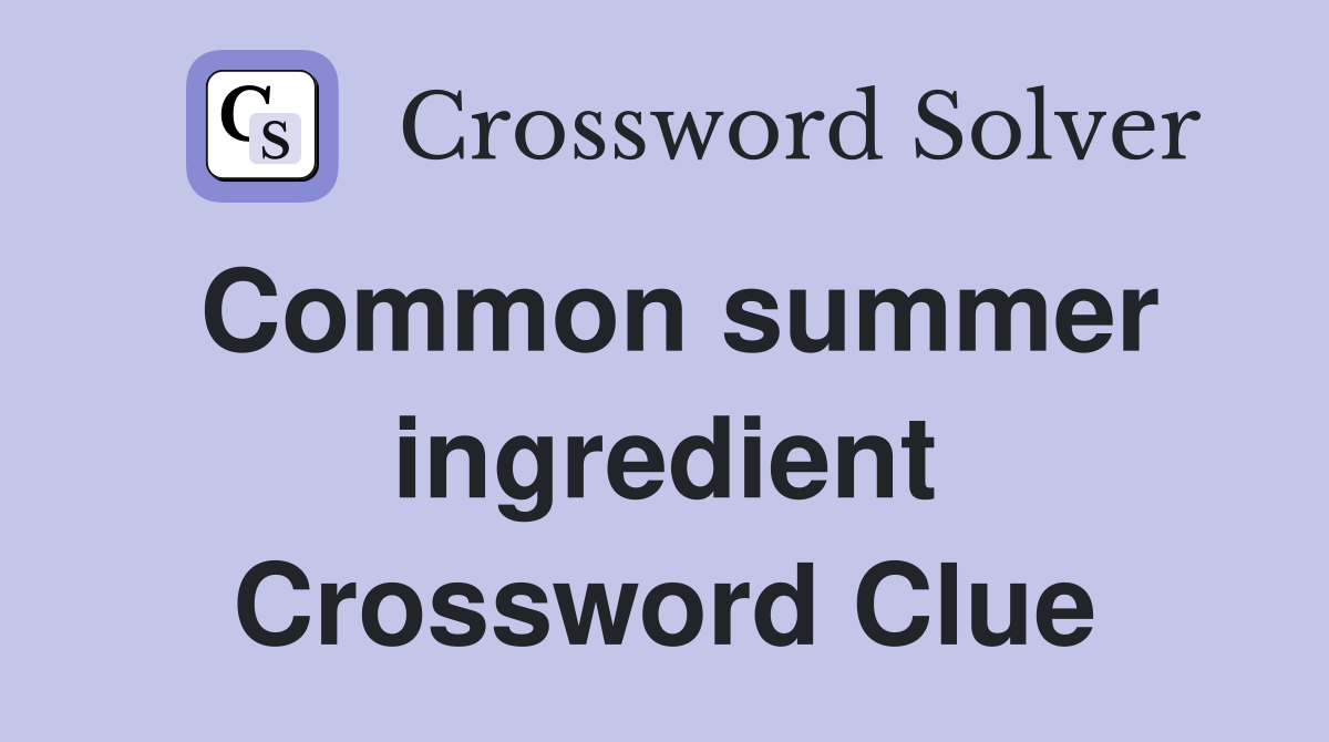 Common summer ingredient Crossword Clue