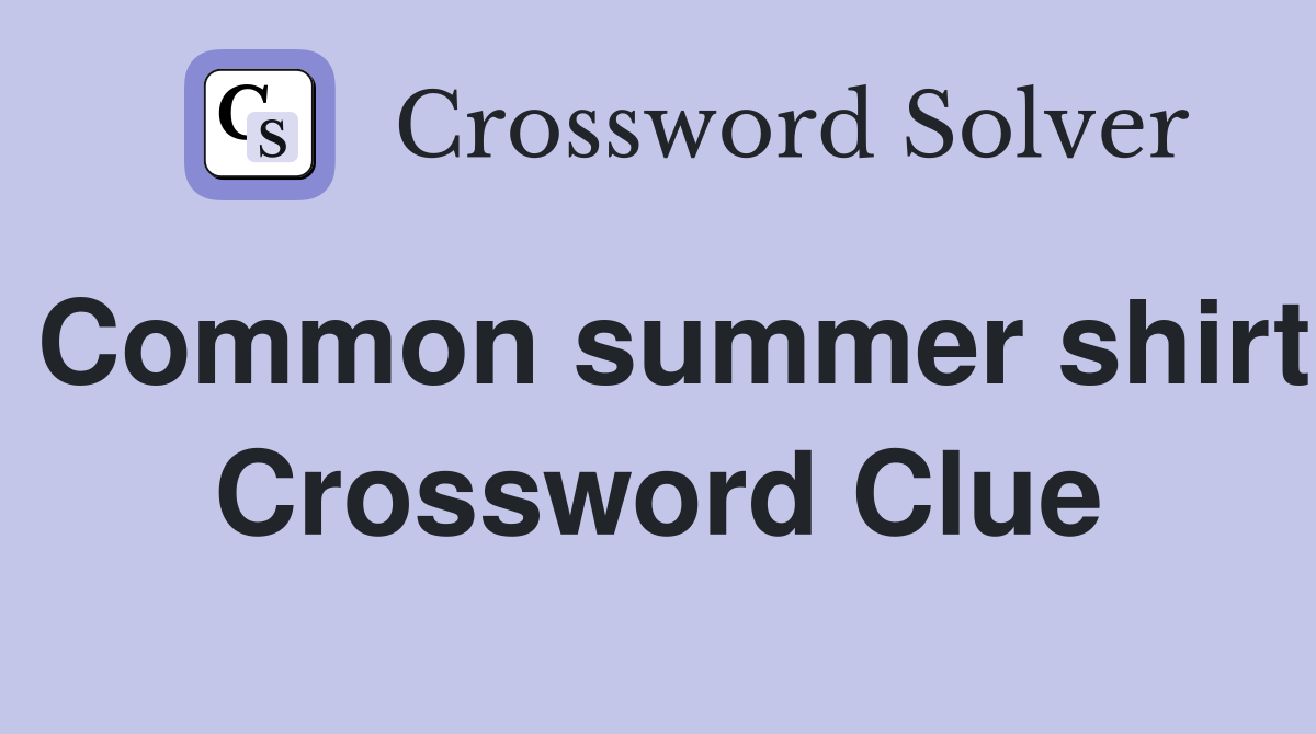 Common summer shirt Crossword Clue