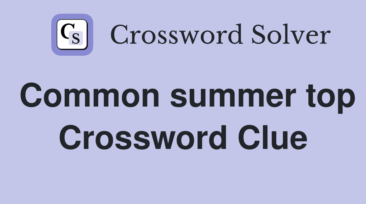 Common summer top Crossword Clue