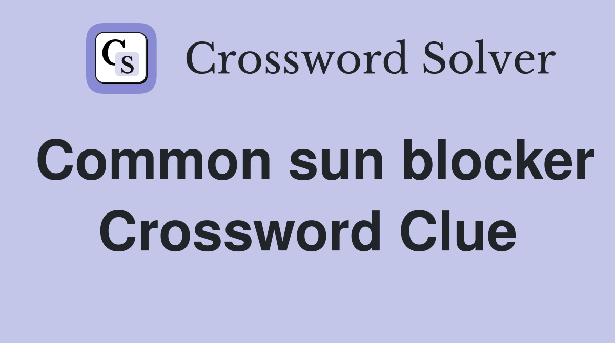 Common sun blocker Crossword Clue