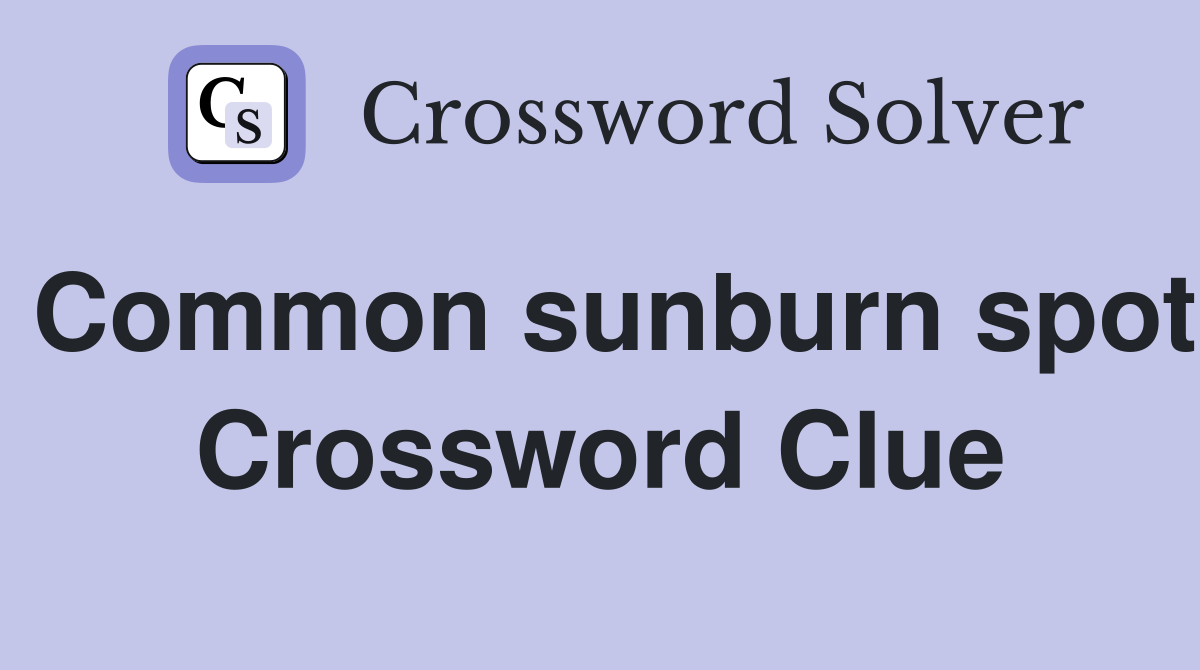 Common sunburn spot Crossword Clue