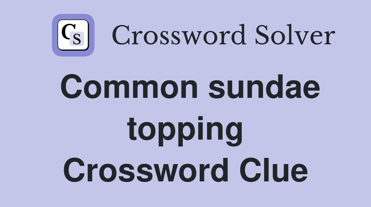 Common sundae topping Crossword Clue