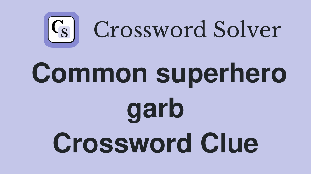 Common superhero garb Crossword Clue