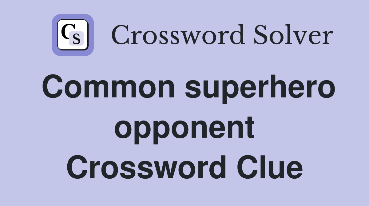 Common superhero opponent Crossword Clue
