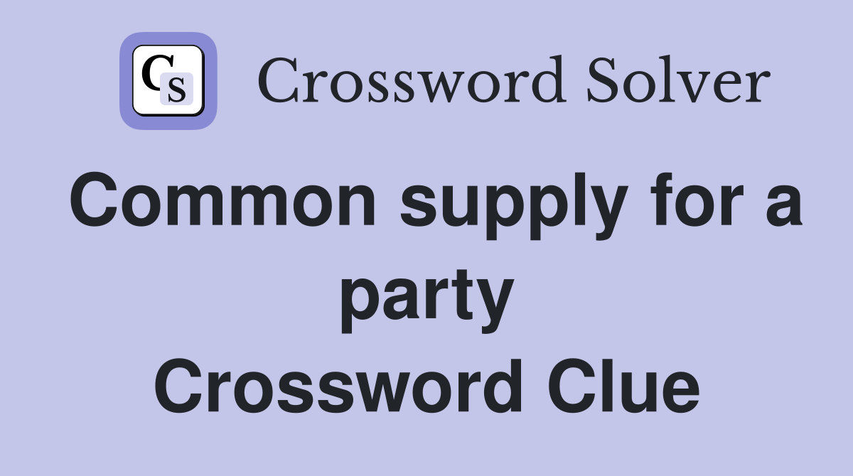 Common supply for a party Crossword Clue