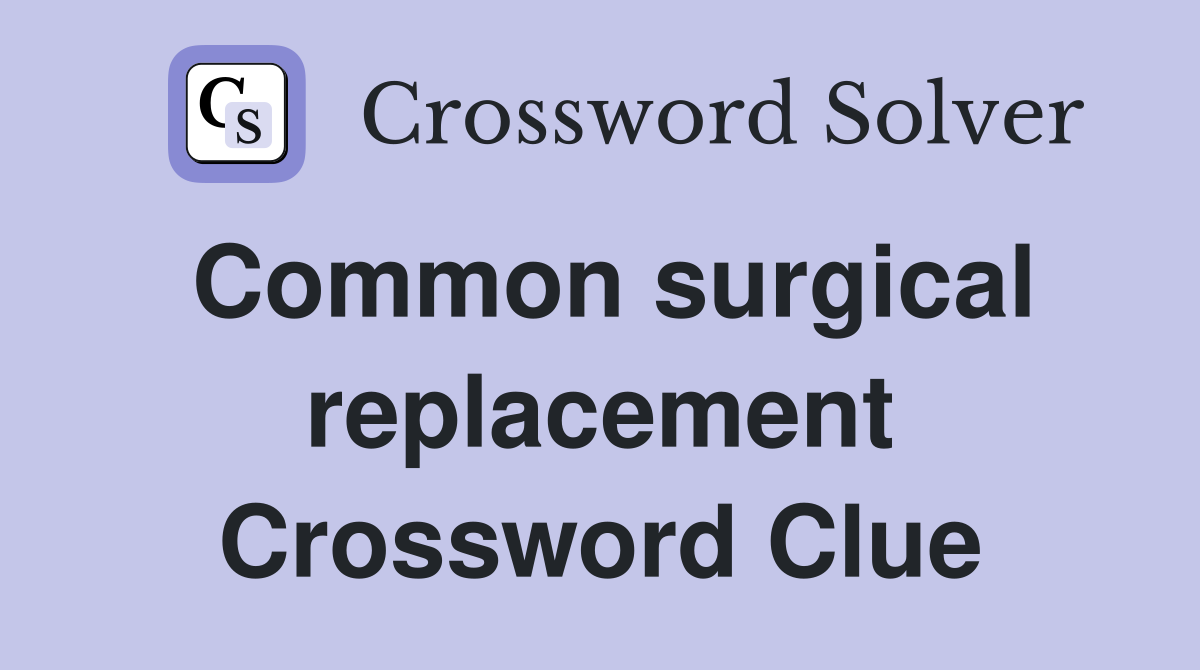 Common surgical replacement Crossword Clue