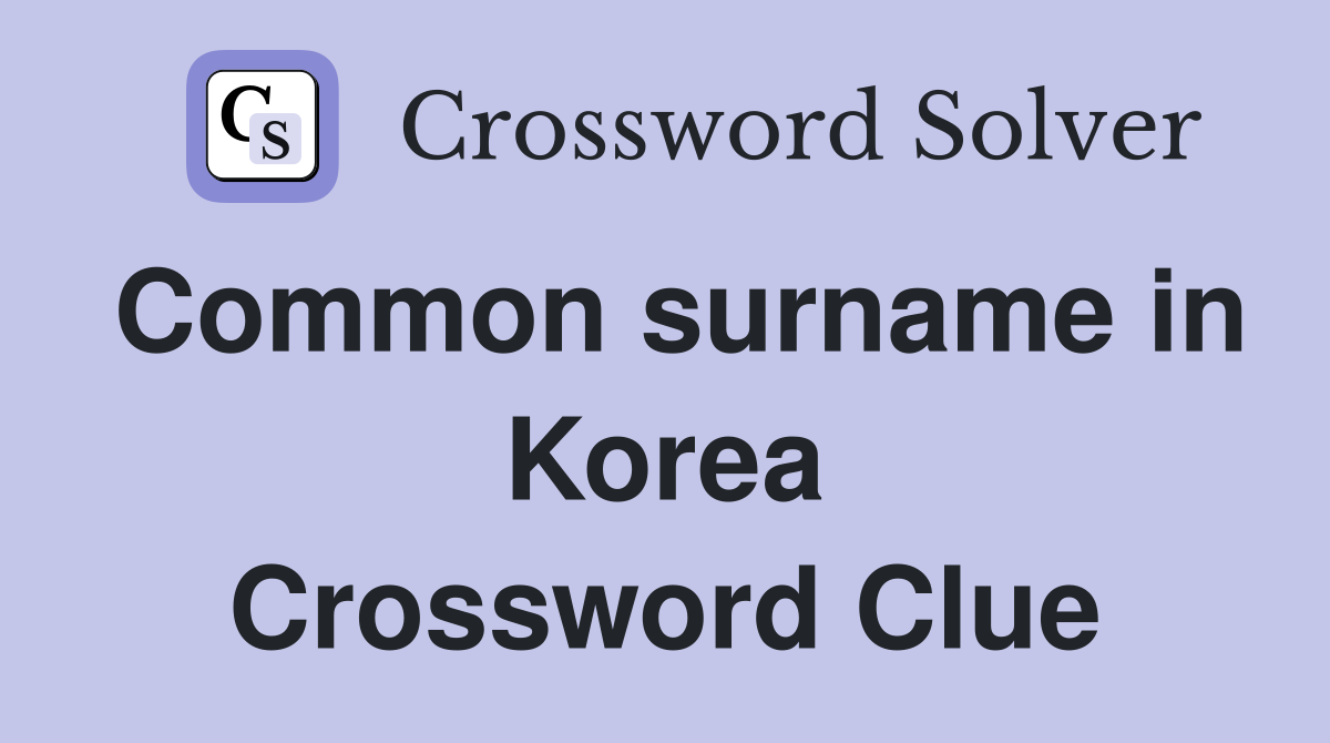 Common surname in Korea Crossword Clue