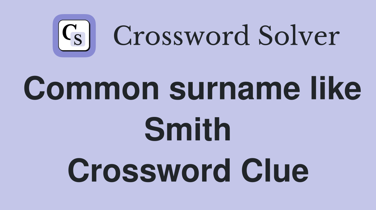 Common surname like Smith Crossword Clue